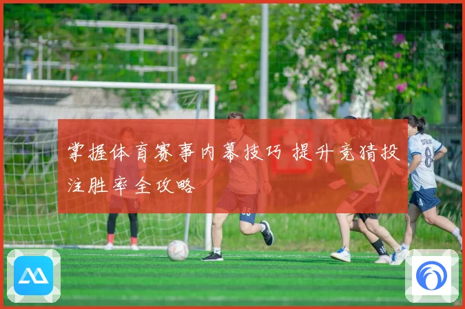 掌握体育赛事内幕技巧 提升竞猜投注胜率全攻略